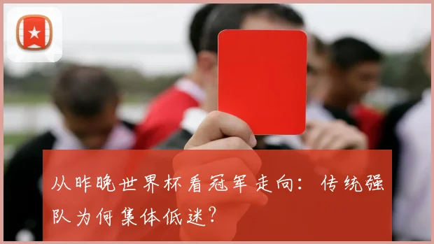 从昨晚世界杯看冠军走向：传统强队为何集体低迷？