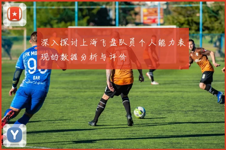 深入探讨上海飞盘队员个人能力表现的数据分析与评价
